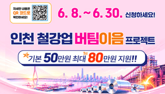 6.8.~6.30. 신청하세요!인천 철강업 버팀이음 프로젝트기본 50만원 최대 (1회) 80만원 지원!!