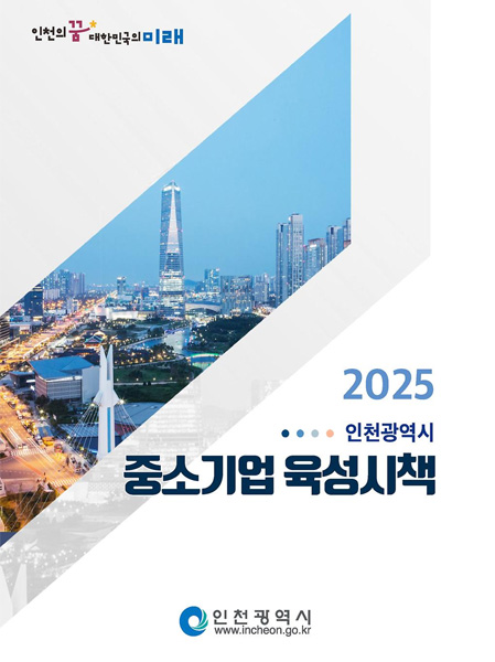 인천의 꿈 대한민국의 미래
2025 인천광역시 중소기업 육성시책
인천광역시
www.incheon.go.kr