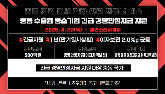 중동 지역 정세 악화 관련 자금난 해소 중동 수출 중소기업 긴급 경영안정자금 지원 2026. 4. 23(목) 10:00 ~ 재원 소진시까지 #긴급지원 #1년(만기일시상환) #이자보전 2.0%p 균등 지원규모 500억원 지원구분 경영안정자금(이차액보전) 지원내용 은행 대출 운전자금의 이차액보전 긴급 경영안정자금 지원 대상 중동 국가 *세부내용은 비즈오케이 공고내용을 참조*