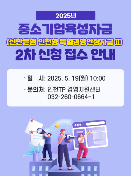 2025년 중소기업육성자금(신한은행 인천형 특별경영안정자금 Ⅱ) 2차신청접수안내일시: 2025. 5. 19(월) 10:00문의처: 인천TP 경영지원센터032-260-0664~1